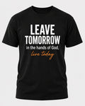 Leave Tomorrow in the Hands of God, Live Today | Inspirational T-Shirt